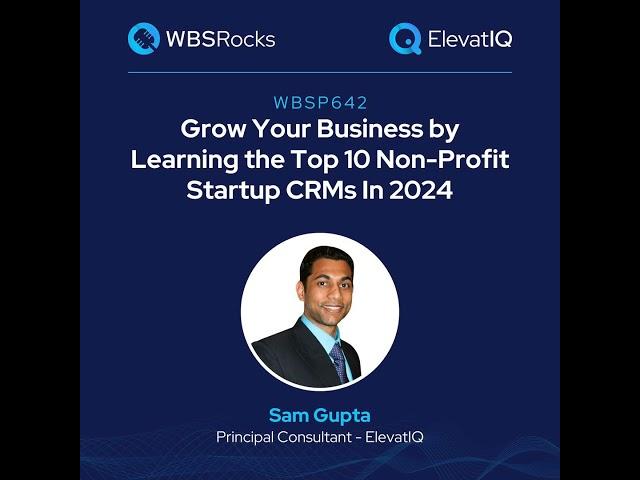 WBSP642: Grow Your Business by Learning the Top 10 Non-Profit Startup CRMs In 2024 w/ Sam Gupta