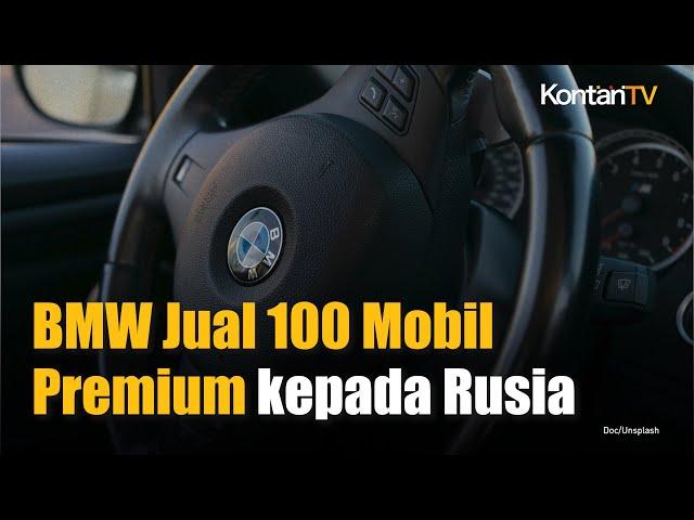 Meski Ada Sanksi Internasional, BMW Jual 100 Mobil Premium kepada Rusia | KONTAN News