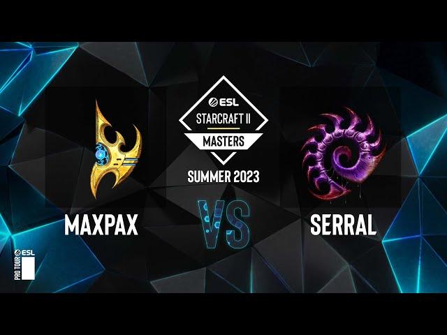 SC2 - MaxPax vs. Serral - ESL SC2 Masters: Summer 2023 Europe Regionals - Playoff Finals