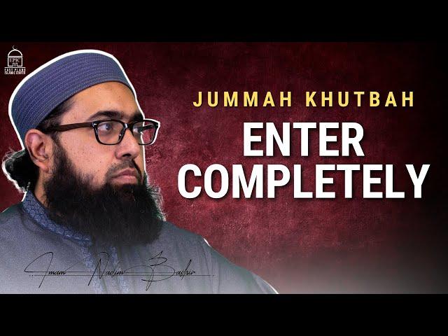 Enter COMPLETELY | Jummah Khutbah | Imam Nadim Bashir