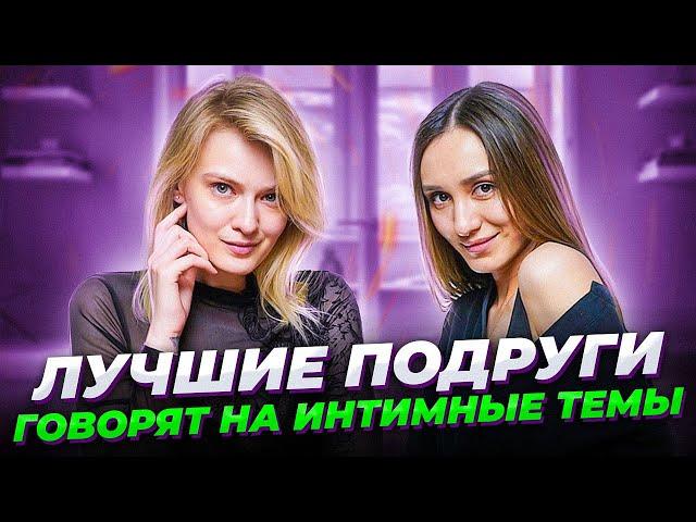 ПОДРУГИ ГОВОРЯТ НА ИНТИМНЫЕ ТЕМЫ: Как подкатить к девушке / Ошибки в постели / Краш из ЧБД