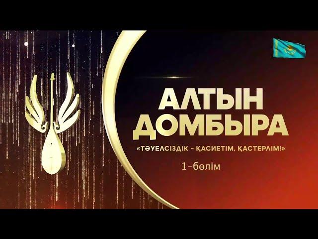 «Тәуелсіздік - қасиетім, қастерлім!». «Алтын Домбыра». Республикалық ақындар айтысы. 1-бөлім