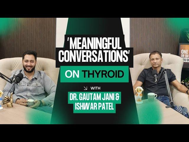 Meaningful Conversations on Thyroid: Insights from Dr. Gautam Jani & Ishwar Patel