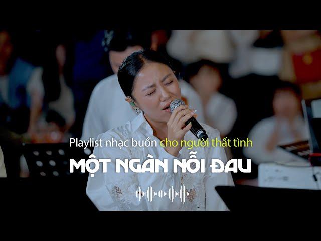 Playlist Nhạc Ballad buồn, tâm trạng cho người thất tình | Một Ngàn Nỗi Đau, Em Gái Mưa, Rời Bỏ