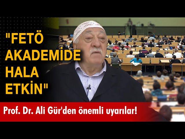 "FETÖ akademide hala etkin" Prof. Dr. Ali Gür'den önemli uyarılar!