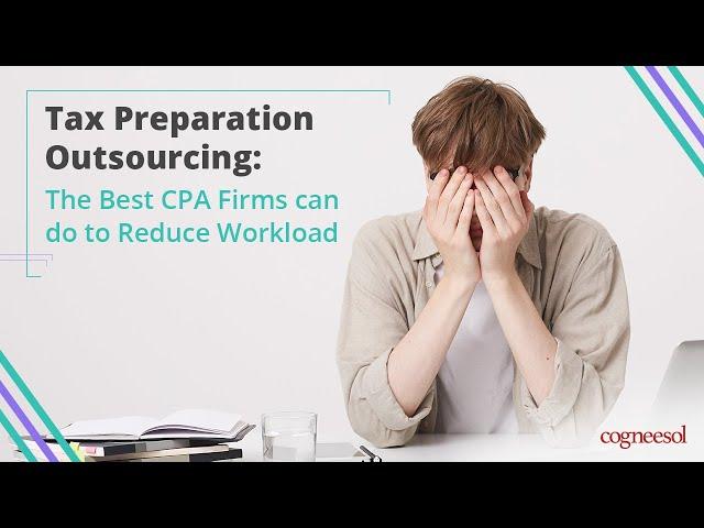 Tax Preparation Outsourcing: The Best CPA Firms Can Do to Reduce Workload