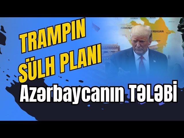 Trampın SÜLH PLANI - Azərbaycan NƏYİ TƏLƏB EDİR?