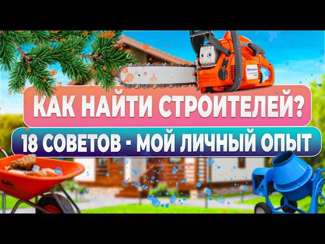 Узнай сейчас - Как найти хороших строителей  для постройки дома