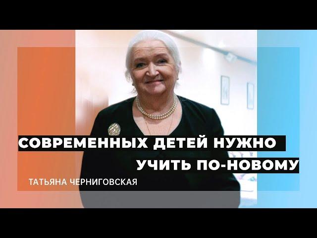 Современных детей нужно учить по-новому. Татьяна Черниговская