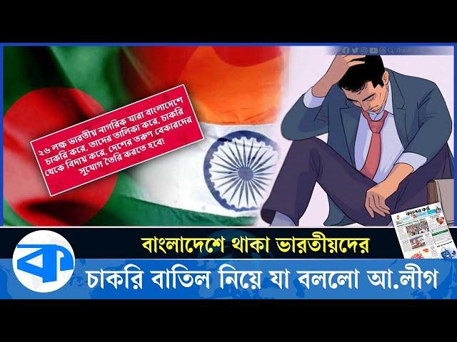 দেশে থাকা ২৬ লাখ ভারতীয়র চাকরি বাতিল চায় আওয়ামী লীগ | Indian workers in bangladesh | Kaler Kantho