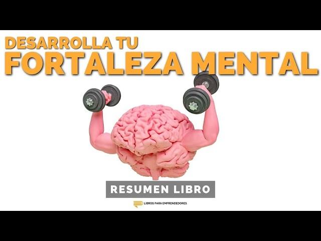 Desarrolla Tu Fortaleza Mental - Un Resumen de Libros para Emprendedores