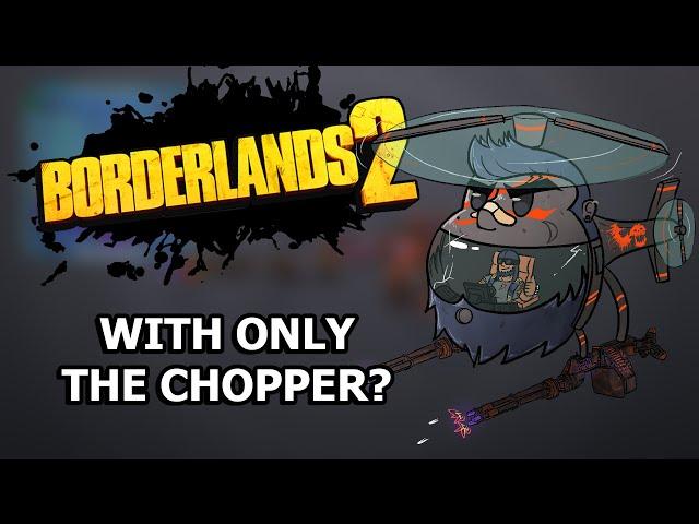 Can You Beat Borderlands 2 With ONLY The CHOPPER?