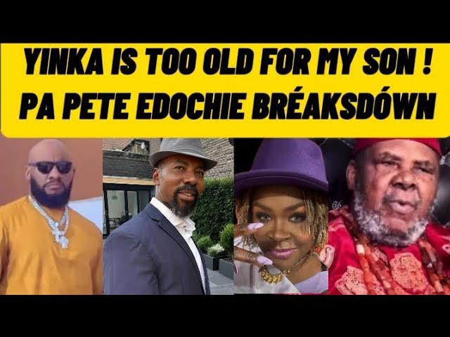 YUL EDOCHIE FATHER PETE BREAKS DOWN! YINKA IS TOO OLD FOR MY SON