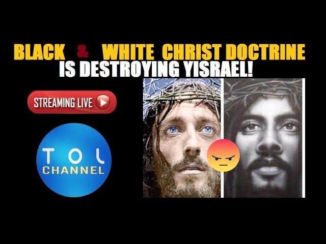 BLACK & WHITE CHRIST DOCTRINE IS DESTROYING YISRAEL