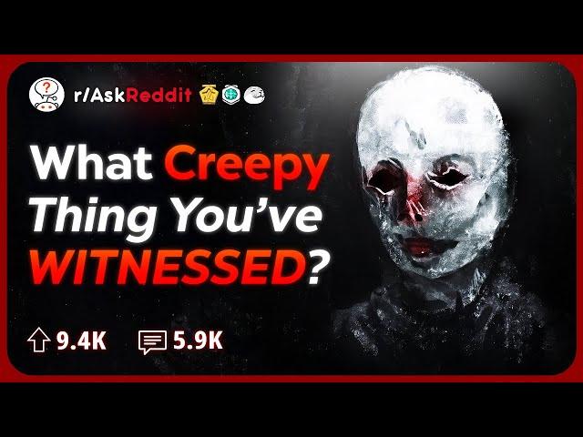 Whats the Creepiest Thing You've Ever Witnessed? | Reddit Stories