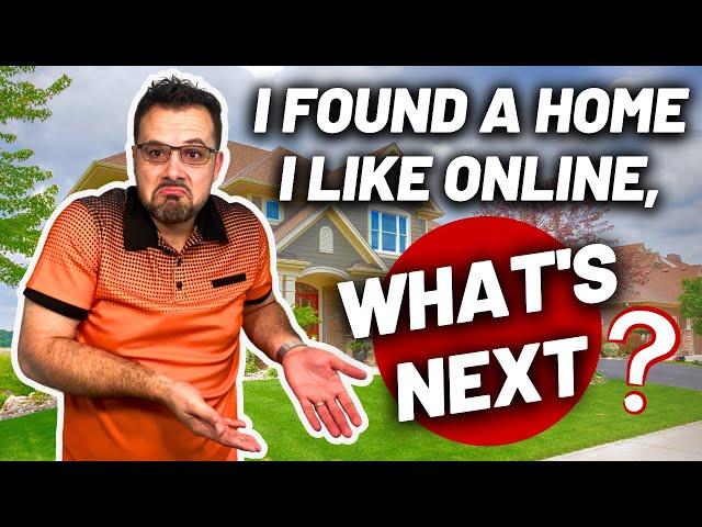 I Found a Home I Like Online...What's Next?