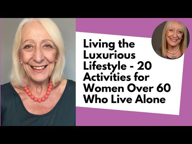 Living the Luxurious Lifestyle - 20  Activities for Women Over 60 Who Live Alone