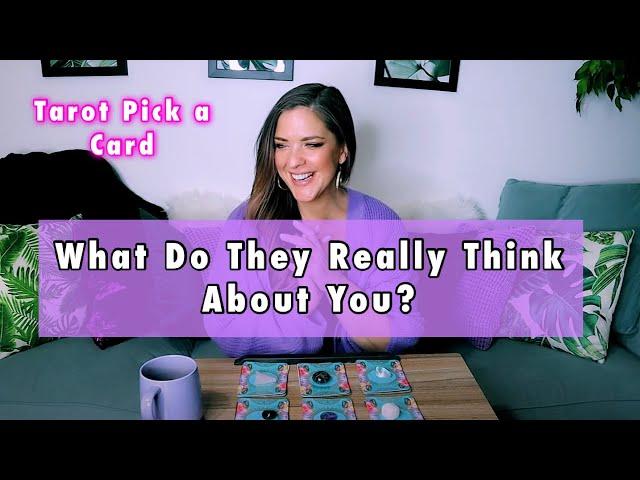 PICK A CARD What Do They Really Think About You? (& What Do You Think About Them?) Timeless