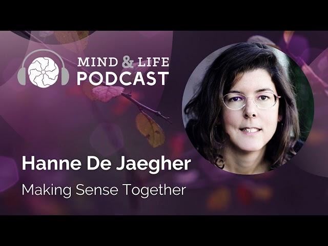 Mind & Life Podcast: Hanne De Jaegher – Making Sense Together
