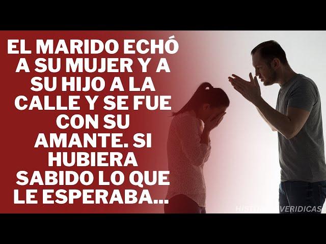 El marido echó a su mujer y a su hijo a la calle y se fue con su amante. Si hubiera sabido lo que...