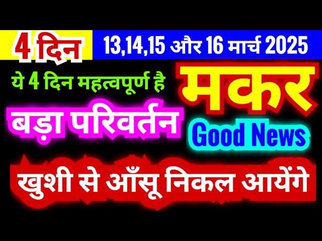 मकर राशि 13,14,15 और 16 मार्च 2025 | बड़ा परिवर्तन | ये 4 दिन बहुत महत्वपूर्ण है | Good News