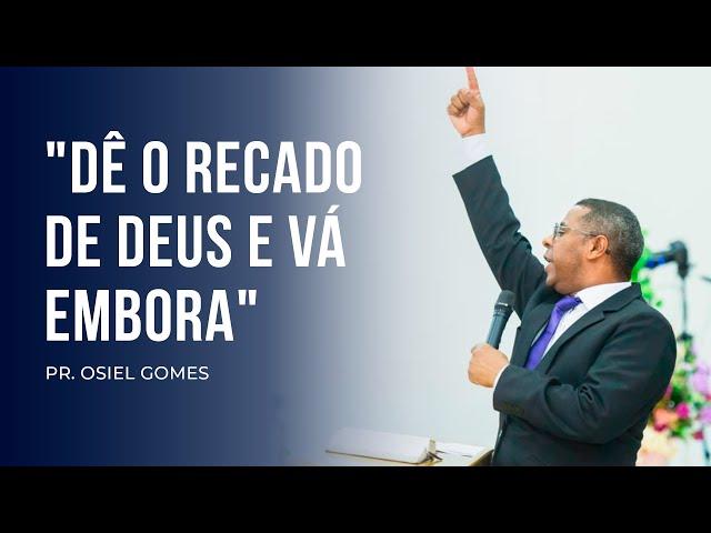 "DÊ O RECADO DE DEUS E VAI EMBORA "- PR. OSIEL GOMES