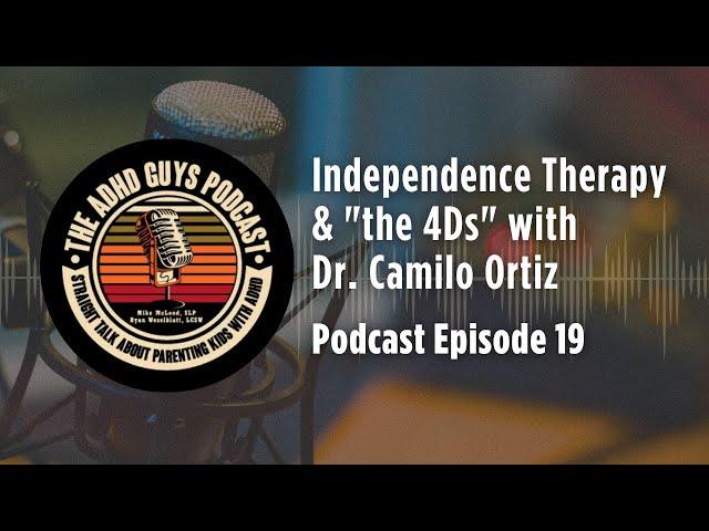 Ep. 19 The ADHD Guys Podcast: Independence Therapy and "the 4 Ds" with Dr. Camilo Ortiz