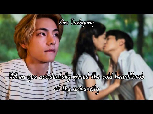 (TAEHYUNG FF) WHEN YOU ACCIDENTALLY KISSED THE COLD HEARTTHROB OF THE UNIVERSITY