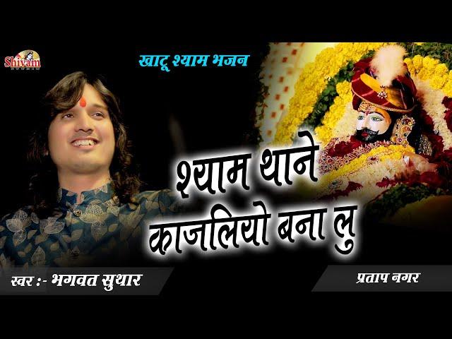 श्याम थाने काजलियो बना लू | Bhagwat Suthar | Shyam Thane Kajaliyo | मेरा श्याम आ जाता मेरे सामने