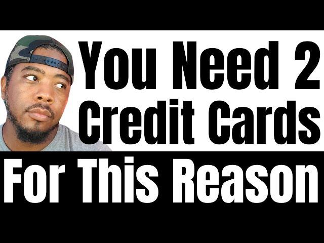 You Need 2 Credit Cards For This Reason