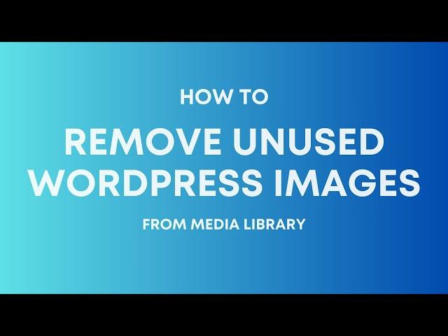 How to Easily Remove Unused Media Files from WordPress?