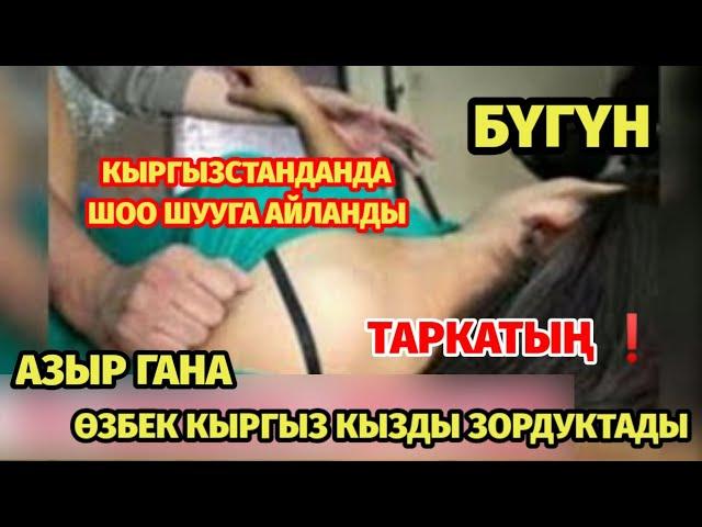 АЗЫР ГАНА ӨЗБЕК ЖИГИТ КЫРГЫЗ КЫЗДЫ ЗОРДУКТАП КЕТТИ ДЕГЕН ВИДЕО КЫРГЫЗСТАНДА ТАРКАП КЕТТИ БУЛ ЫПЛАС..