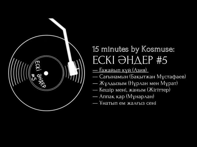 Kosmuse - 15 минут ескі қазақша әндер #5