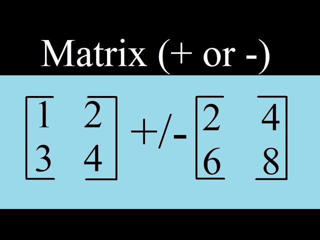 How to Perform Matrix Addition or Matrix Subtraction | Linear Algebra