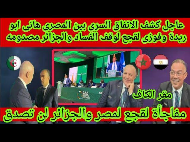 عاجلكشف الاتفاق السرى بين المصرى هانى ابو ريدة وفوزى لقجع لوقف الفساد والجزائر مصدومه ‼️