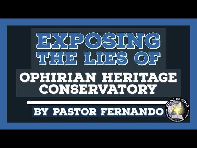 Exposing the FALSE TEACHINGS of the OPHIRIAN HERITAGE CONSERVATORY by Pastor Fernando