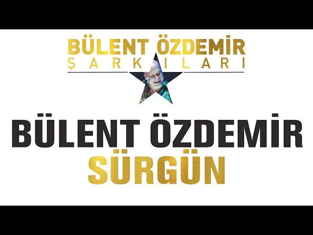 Bülent Özdemir - Sürgün (Bülent Özdemir Şarkıları)