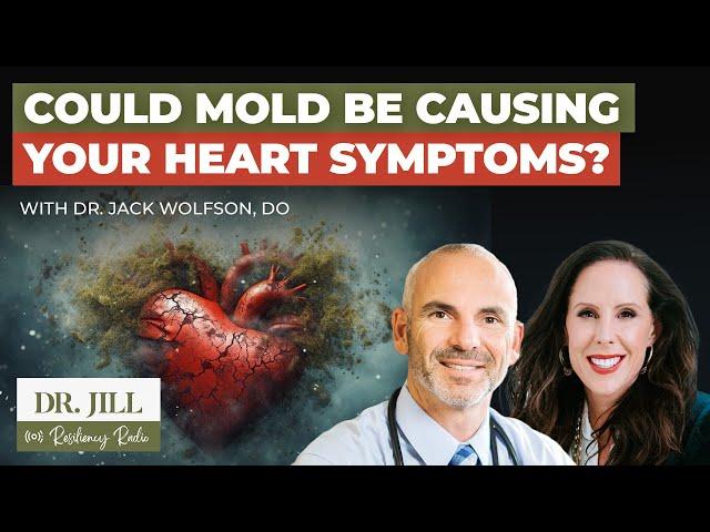 229: Resiliency Radio with Dr. Jill: Could Mold be Causing Your Heart Symptoms? w/ Dr. Jack Wolfson