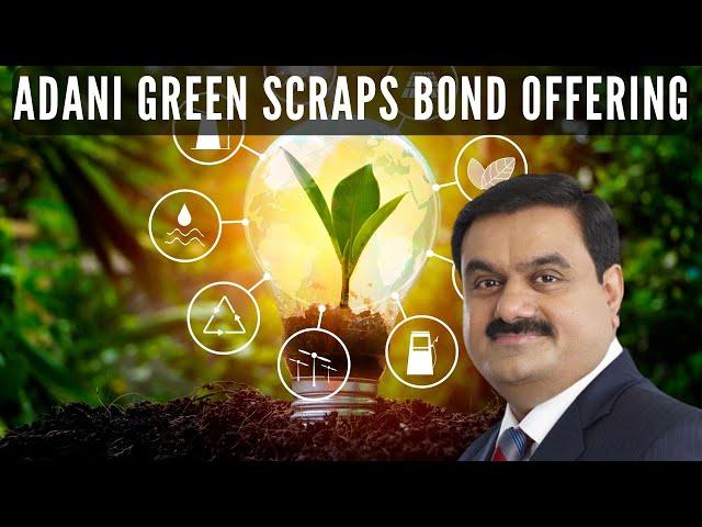 Adani Green scraps $600 million Bond offering - why? Fallout from US indictment?