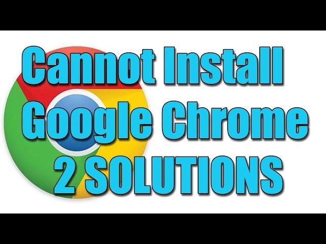 Fix I can't install Google Chrome in Windows 10/8/7 I 2 SOLUTIONS