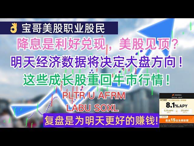 降息是利好兑现，美股见顶？明天经济数据将决定大盘方向！这些成长股重回牛市行情！PLTR U AFRM LABU SOXL！09182024