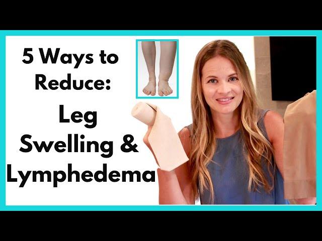 Leg Swelling Treatment - How to Reduce Leg Lymphedema or Foot and Ankle Swelling