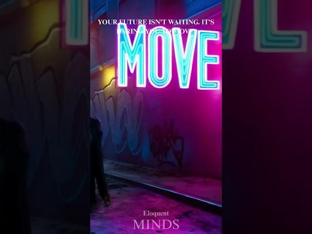 YOUR FUTURE ISN’T WAITING  IT’S DARING YOU TO MOVE