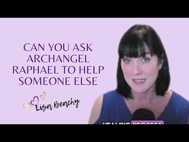 Can you ask Archangel Raphael to help someone else?