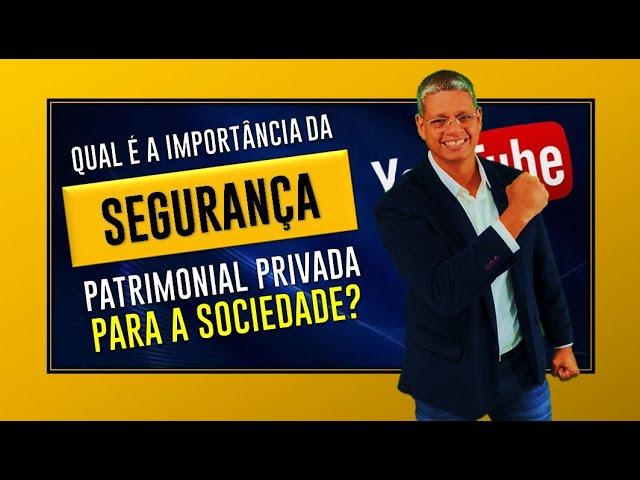 QUAL É A IMPORTÂNCIA DA SEGURANÇA PATRIMÔNIAL PRIVADA PARA A SOCIEDADE???