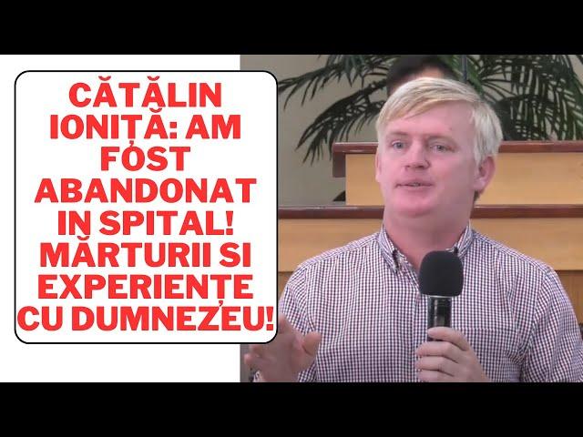 Cătălin Ioniță: Am fost abandonat in spital! Mărturii si experiențe cu Dumnezeu!