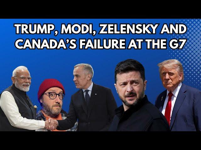 Trump, Modi, Zelensky, and Canada's Failure At The G7