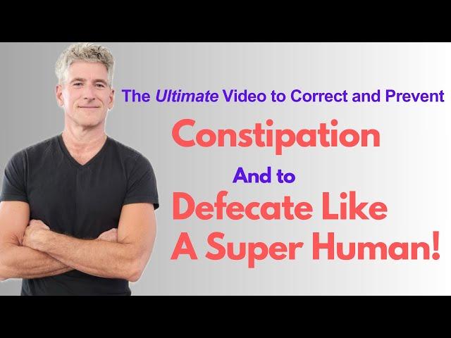 The Ultimate Video to Prevent Constipation, Hemorrhoids & to Defecate Like a SUPER Human.