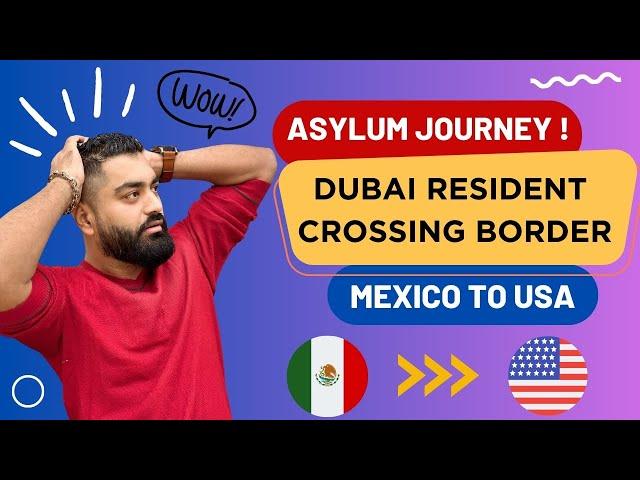 Seeking Asylum: A Dubai Resident Crossing Mexico Border to Get To USA.