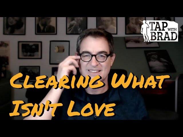 Clearing What Isn't Love - Tapping with Brad Yates